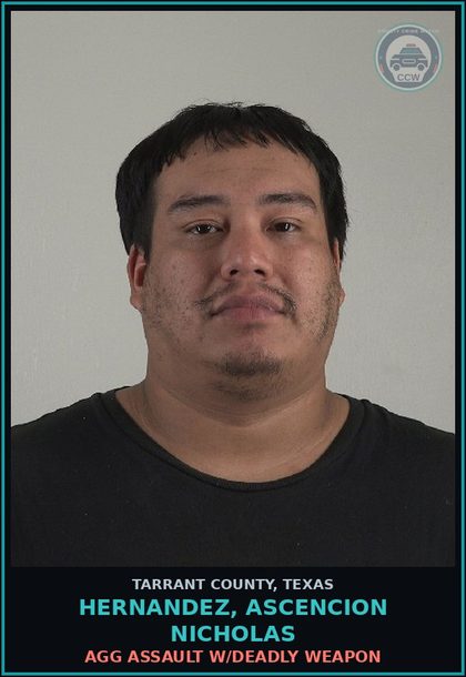 CCW arrest card for Hernandez, Ascencion Nicholas in Tarrant County: AGG ASSAULT W/DEADLY WEAPON
