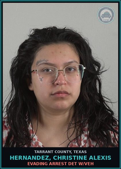 CCW arrest card for Hernandez, Christine Alexis in Tarrant County: EVADING ARREST DET W/VEH