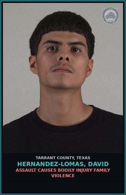 CCW arrest card for Hernandez-Lomas, David in Tarrant County: ASSAULT CAUSES BODILY INJURY FAMILY VIOLENCE