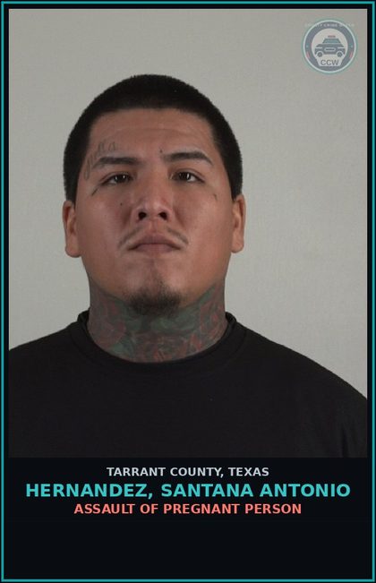 CCW arrest card for Hernandez, Santana Antonio in Tarrant County: ASSAULT OF PREGNANT PERSON