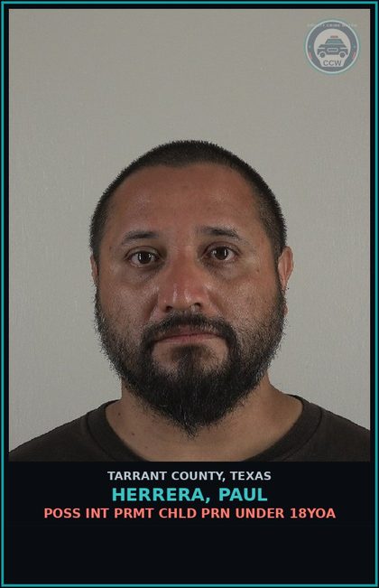 CCW arrest card for Herrera, Paul in Tarrant County: POSS INT PRMT chld PORN UNDER 18YOA