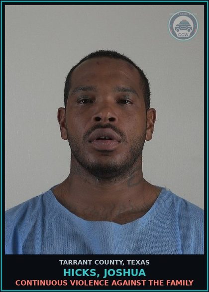 CCW arrest card for Hicks, Joshua in Tarrant County: CONTINUOUS VIOLENCE AGAINST THE FAMILY