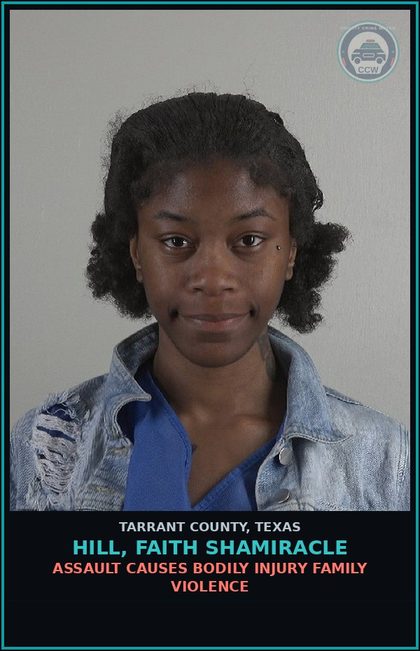CCW arrest card for Hill, Faith Shamiracle in Tarrant County: ASSAULT CAUSES BODILY INJURY FAMILY VIOLENCE