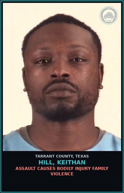 CCW arrest card for Hill, Keithan in Tarrant County: ASSAULT CAUSES BODILY INJURY FAMILY VIOLENCE