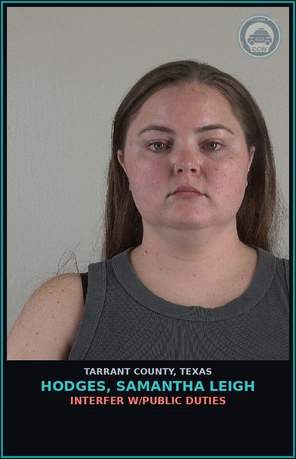 CCW arrest card for Hodges, Samantha Leigh in Tarrant County: INTERFER W/PUBLIC DUTIES
