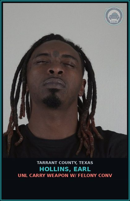 CCW arrest card for Hollins, Earl in Tarrant County: UNL CARRY WEAPON W/ FELONY CONV