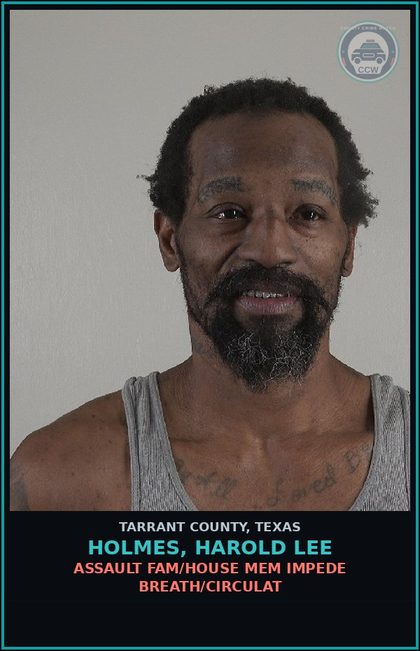 CCW arrest card for Holmes, Harold Lee in Tarrant County: ASSAULT FAM/HOUSE MEM IMPEDE BREATH/CIRCULAT