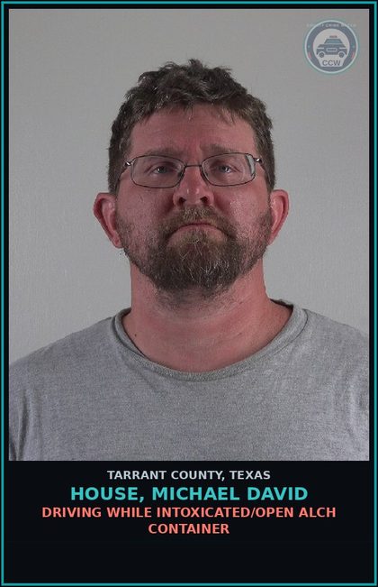 CCW arrest card for House, Michael David in Tarrant County: DRIVING WHILE INTOXICATED/OPEN ALCH CONTAINER