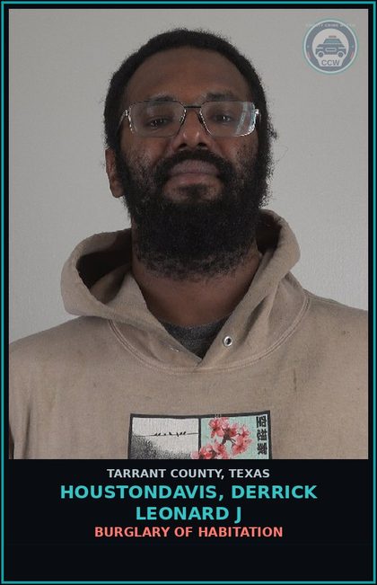 CCW arrest card for Houstondavis, Derrick Leonard J in Tarrant County: BURGLARY OF HABITATION