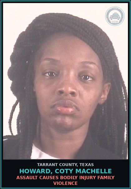 CCW arrest card for Howard, Coty Machelle in Tarrant County: ASSAULT CAUSES BODILY INJURY FAMILY VIOLENCE