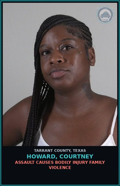 CCW arrest card for Howard, Courtney in Tarrant County: ASSAULT CAUSES BODILY INJURY FAMILY VIOLENCE