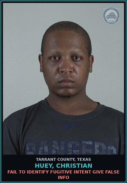CCW arrest card for Huey, Christian in Tarrant County: FAIL TO IDENTIFY FUGITIVE INTENT GIVE FALSE INFO