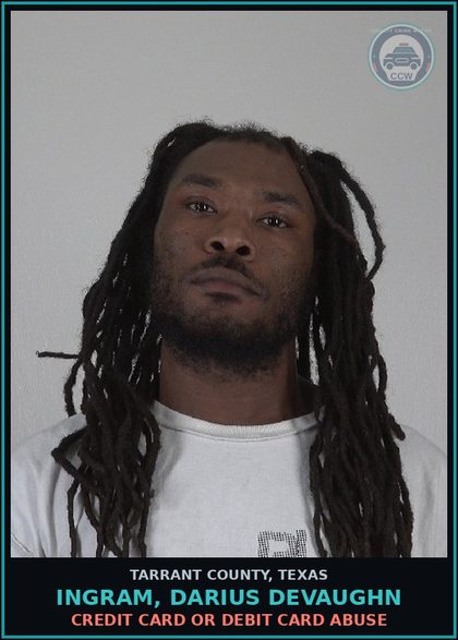 CCW arrest card for Ingram, Darius Devaughn in Tarrant County: CREDIT CARD OR DEBIT CARD ABUSE