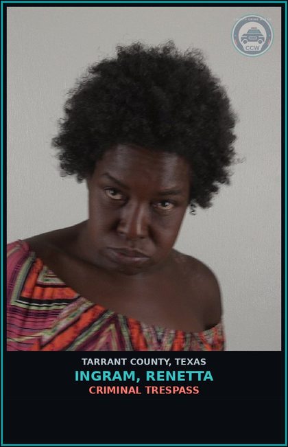CCW arrest card for Ingram, Renetta in Tarrant County: CRIMINAL TRESPASS