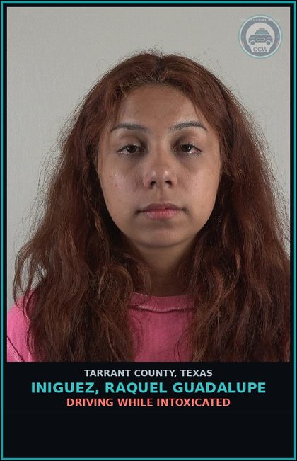 CCW arrest card for Iniguez, Raquel Guadalupe in Tarrant County: DRIVING WHILE INTOXICATED