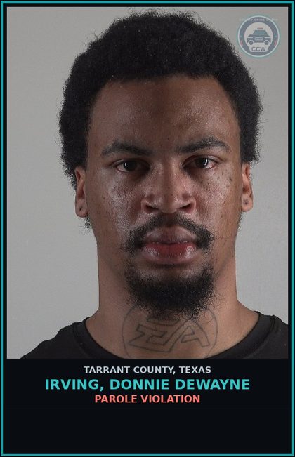 CCW arrest card for Irving, Donnie Dewayne in Tarrant County: PAROLE VIOLATION