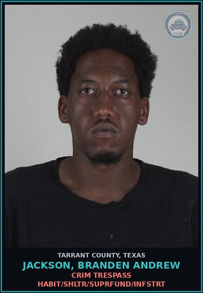 CCW arrest card for Jackson, Branden Andrew in Tarrant County: CRIM TRESPASS HABIT/SHLTR/SUPRFUND/INFSTRT