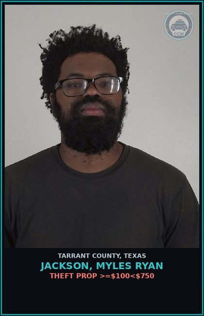 CCW arrest card for Jackson, Myles Ryan in Tarrant County: THEFT PROP >=$100<$750