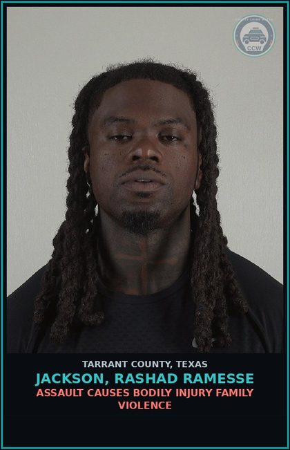 CCW arrest card for Jackson, Rashad Ramesse in Tarrant County: ASSAULT CAUSES BODILY INJURY FAMILY VIOLENCE