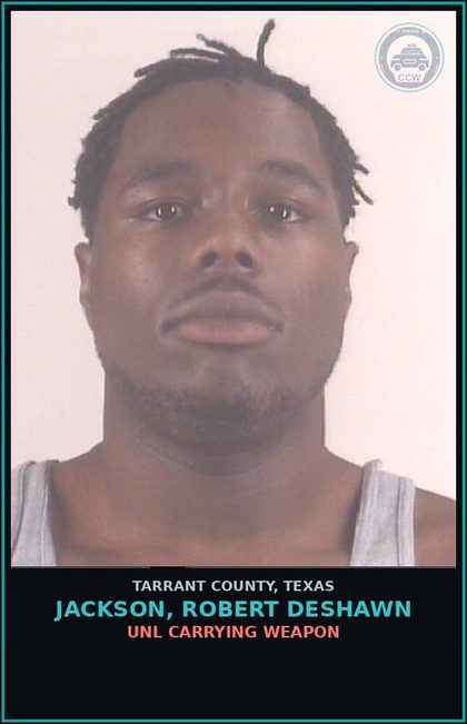 CCW arrest card for Jackson, Robert Deshawn in Tarrant County: UNL CARRYING WEAPON