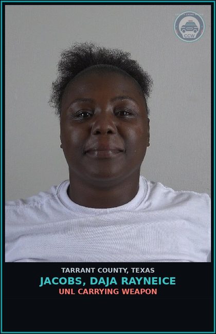 CCW arrest card for Jacobs, Daja Rayneice in Tarrant County: UNL CARRYING WEAPON