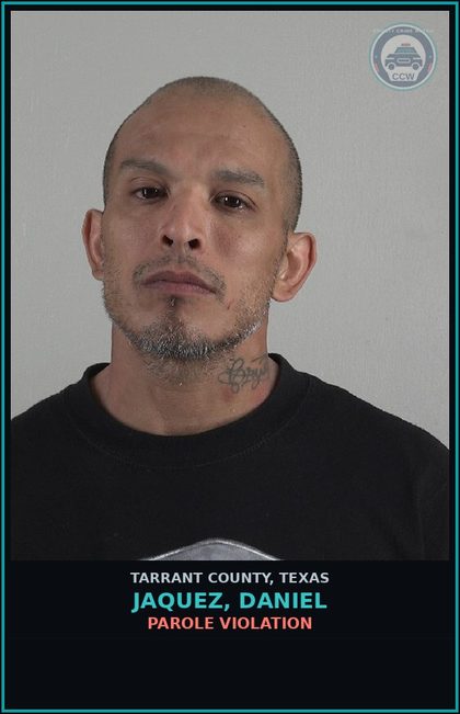 CCW arrest card for Jaquez, Daniel in Tarrant County: PAROLE VIOLATION