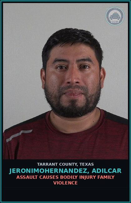 CCW arrest card for Jeronimohernandez, Adilcar in Tarrant County: ASSAULT CAUSES BODILY INJURY FAMILY VIOLENCE