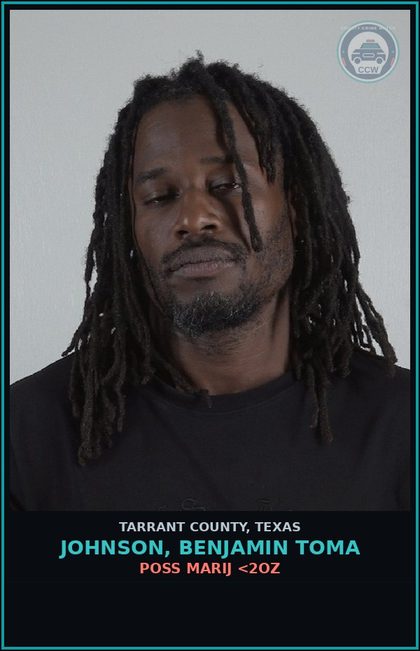 CCW arrest card for Johnson, Benjamin Toma in Tarrant County: POSS MARIJ <2OZ