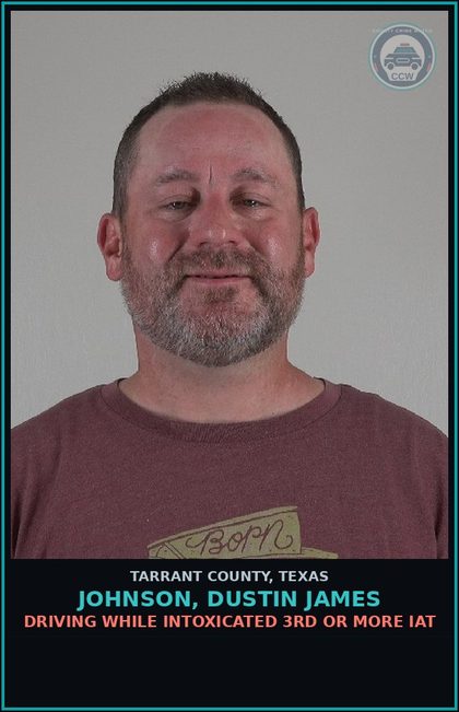CCW arrest card for Johnson, Dustin James in Tarrant County: DRIVING WHILE INTOXICATED 3RD OR MORE IAT