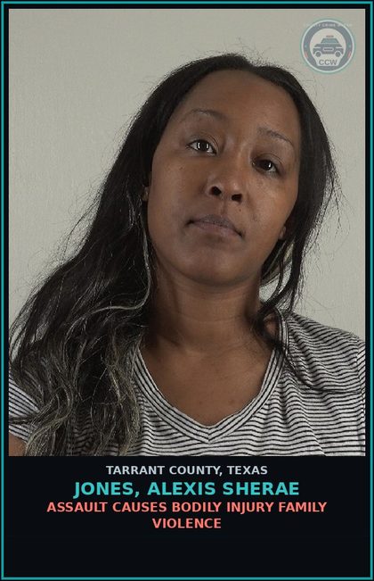 CCW arrest card for Jones, Alexis Sherae in Tarrant County: ASSAULT CAUSES BODILY INJURY FAMILY VIOLENCE