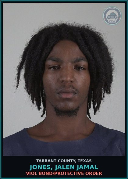 CCW arrest card for Jones, Jalen Jamal in Tarrant County: VIOL BOND/PROTECTIVE ORDER