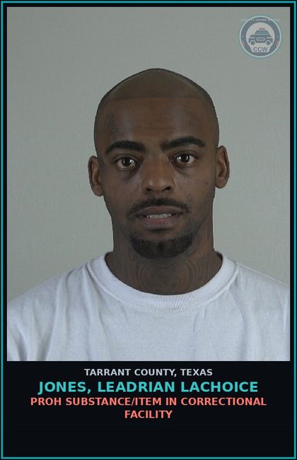 CCW arrest card for Jones, Leadrian Lachoice in Tarrant County: PROH SUBSTANCE/ITEM IN CORRECTIONAL FACILITY