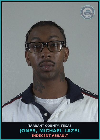 CCW arrest card for Jones, Michael Lazel in Tarrant County: INDECENT ASSAULT