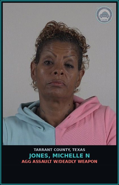 CCW arrest card for Jones, Michelle N in Tarrant County: AGG ASSAULT W/DEADLY WEAPON