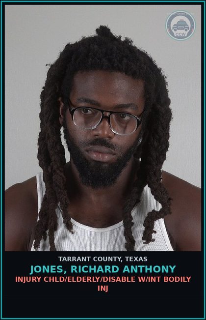CCW arrest card for Jones, Richard Anthony in Tarrant County: INJURY chld/ELDERLY/DISABLE W/INT BODILY INJ