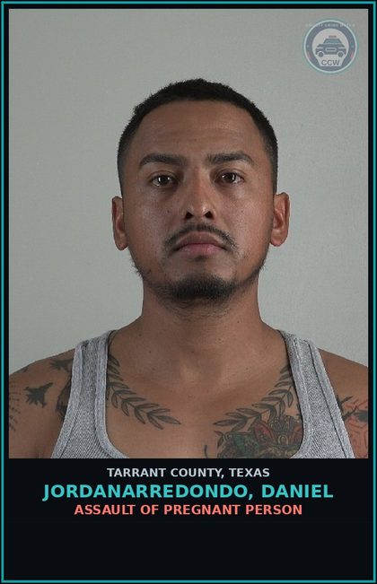 CCW arrest card for Jordanarredondo, Daniel in Tarrant County: ASSAULT OF PREGNANT PERSON