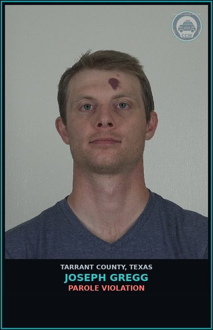 CCW arrest card for Joseph Gregg in Tarrant County: PAROLE VIOLATION