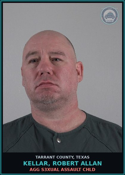 CCW arrest card for Kellar, Robert Allan in Tarrant County: AGG s3xual ASSAULT chld
