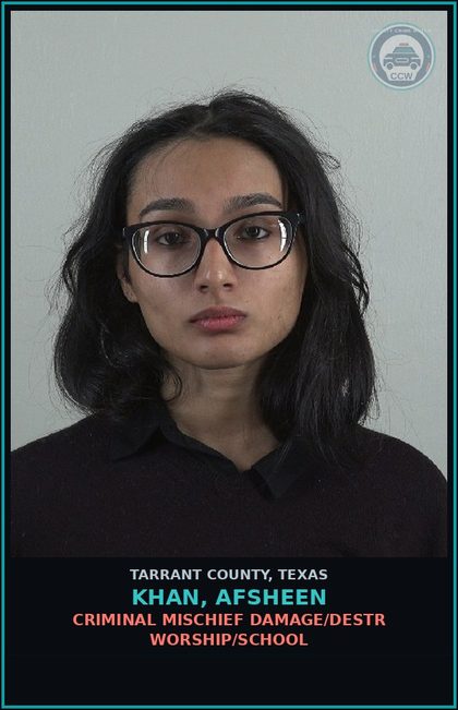 CCW arrest card for Khan, Afsheen in Tarrant County: CRIMINAL MISCHIEF DAMAGE/DESTR WORSHIP/SCHOOL
