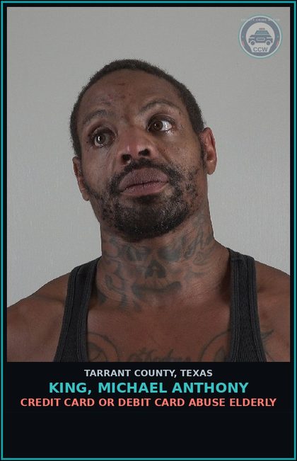 CCW arrest card for King, Michael Anthony in Tarrant County: CREDIT CARD OR DEBIT CARD ABUSE ELDERLY