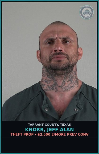 CCW arrest card for Knorr, Jeff Alan in Tarrant County: THEFT PROP <$2,500 2/MORE PREV CONV