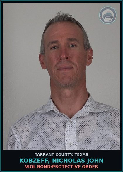 CCW arrest card for Kobzeff, Nicholas John in Tarrant County: VIOL BOND/PROTECTIVE ORDER