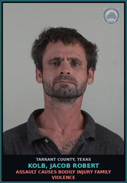 CCW arrest card for Kolb, Jacob Robert in Tarrant County: ASSAULT CAUSES BODILY INJURY FAMILY VIOLENCE