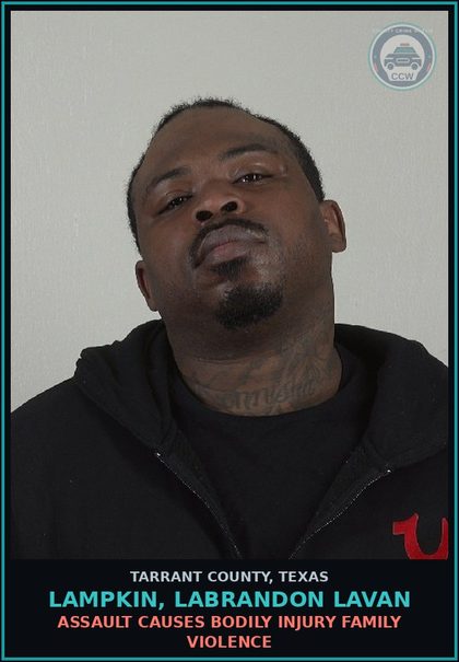 CCW arrest card for Lampkin, Labrandon Lavan in Tarrant County: ASSAULT CAUSES BODILY INJURY FAMILY VIOLENCE