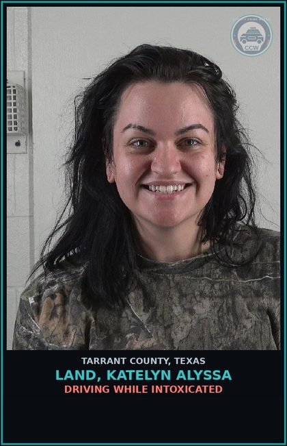 CCW arrest card for Land, Katelyn Alyssa in Tarrant County: DRIVING WHILE INTOXICATED