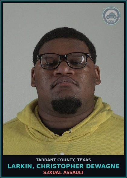 CCW arrest card for Larkin, Christopher Dewagne in Tarrant County: s3xual ASSAULT