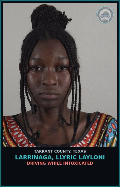 CCW arrest card for Larrinaga, Llyric Layloni in Tarrant County: DRIVING WHILE INTOXICATED