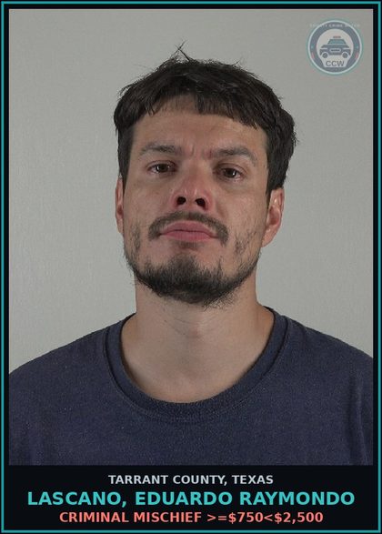 CCW arrest card for Lascano, Eduardo Raymondo in Tarrant County: CRIMINAL MISCHIEF >=$750<$2,500