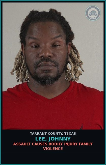 CCW arrest card for Lee, Johnny in Tarrant County: ASSAULT CAUSES BODILY INJURY FAMILY VIOLENCE