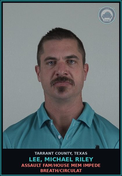 CCW arrest card for Lee, Michael Riley in Tarrant County: ASSAULT FAM/HOUSE MEM IMPEDE BREATH/CIRCULAT